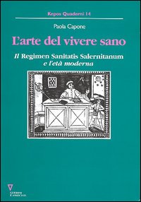Paola Capone, L’arte del vivere sano. Il Regimen Sanitatis Salernitanum e l’età moderna. Milano, Guerini e Associati, 2005 (copertina)